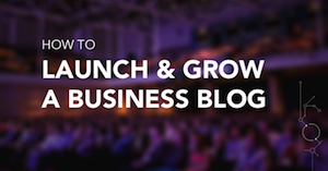 How to Launch and Grow a Business Blog From Scratch [SlideShare]