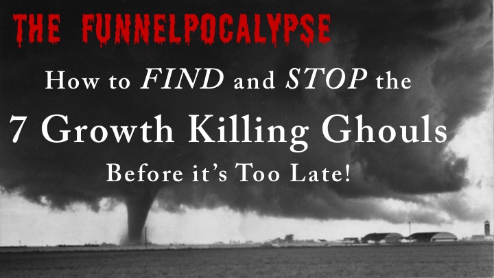 Something Spooky Is Stunting Your Success: The 7 Growth-Killing Ghouls of the #Funnelpocalypse