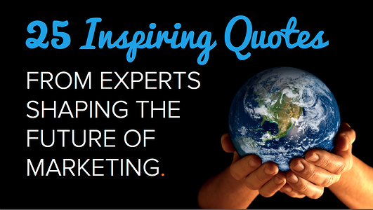 25 Inspiring Quotes From Experts Shaping the Future of Marketing [SlideShare]