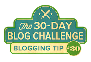 30-Day Blog Challenge Tip #30: Go All In