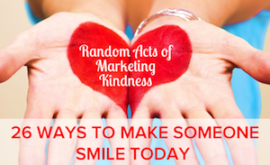 Random Acts of Marketing Kindness: 26 Ways to Make Someone Smile Today [SlideShare]