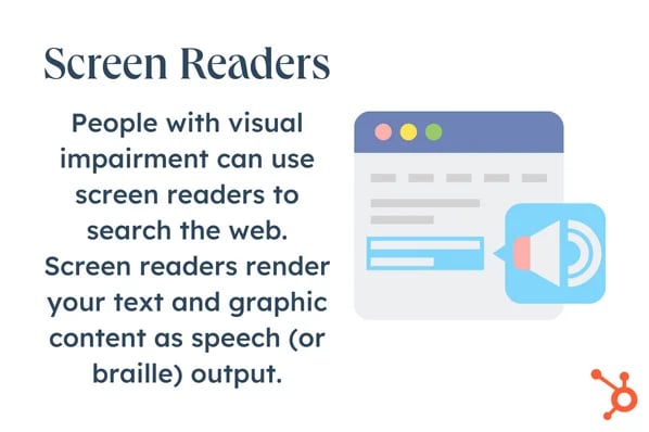 Website accessibility for blind folks: Image displays the word "screen readers" with an explanation of what a screen reader does. Text reads: People with visual impairment can use screen readers to search the web. Screen readers render your text and graphic content as speech (or braille) output. Next to the text there is a graphic image of a website page and a speaker to demonstrate what a screen reader does. 