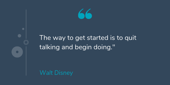 Walt Disney famous quote about success that says The way to get started is to quit talking and begin doing