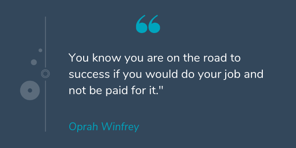 Oprah Winfrey famous quote about success that says You know you are on the road to success if you would do your job and not be paid for it