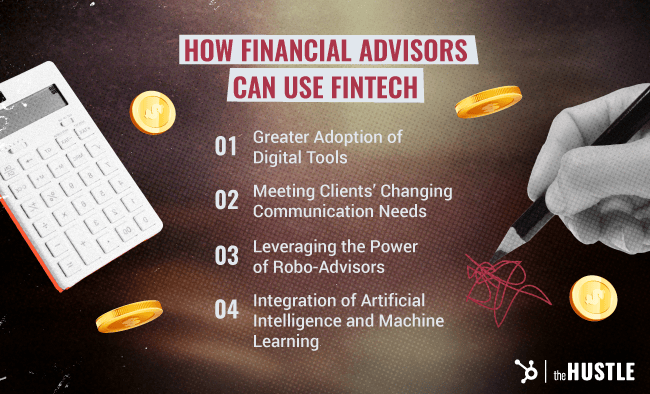 How financial advisors can use fintech: 1. Greater adoption of digital tools, 2. Meeting clients' changing communication needs, 3. Leveraging the power of robo-advisors, and 4. integration of artificial intelligence and machine learning.