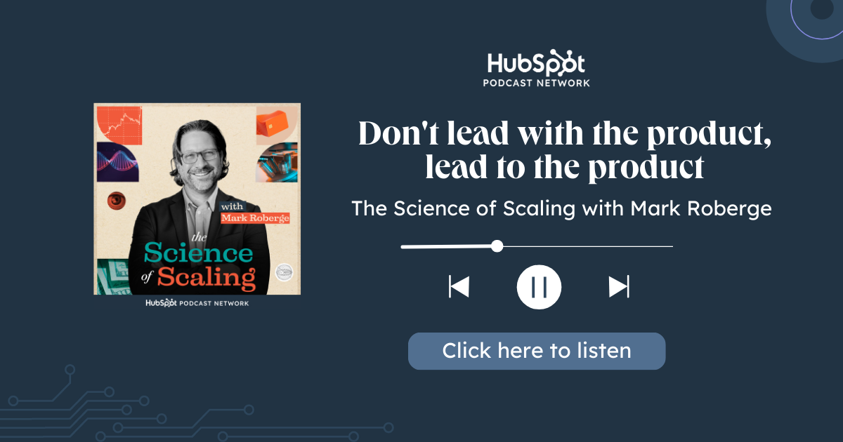 The Science of Scaling Podcast: Don't lead with the product, lead to the product