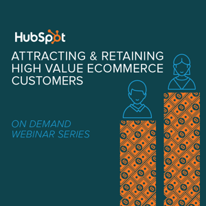 Everything You Need to Know to Acquire and Retain High Value Ecommerce Customers [On Demand Webinar Series]