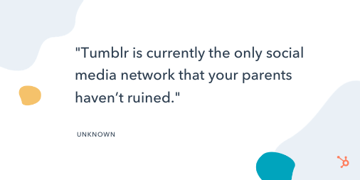 Funny Social Media Quote: "Tumblr is currently the only social media network that your parents haven't ruined." - Unknown