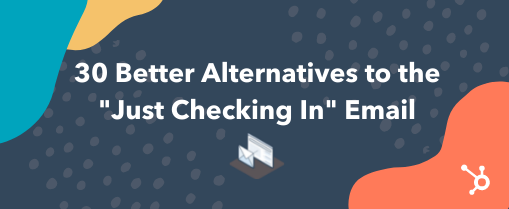 30 better alternatives to the just checking in email