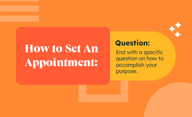 How to set an appointment: Question: End with a specific question on how to accomplish your purpose.