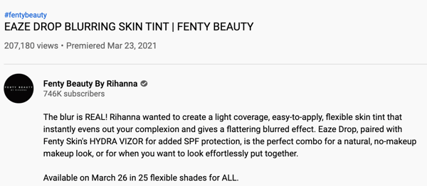 fenty beauty's youtube description, using casual brand voice:"The blur is REAL! Rihanna wanted to create a light coverage, easy-to-apply, flexible skin tint that instantly evens out your complexion and gives a flattering blurred effect. Eaze Drop, paired with Fenty Skin's HYDRA VIZOR for added SPF protection, is the perfect combo for a natural, no-makeup makeup look, or for when you want to look effortlessly put together."