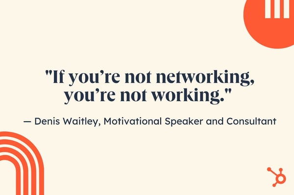 inspirational job search quotes, “If you’re not networking, you’re not working.” — Denis Waitley, a motivational speaker, best-selling author, and consultant.