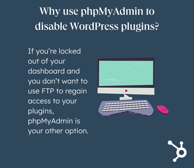 You can also use phpMyAdmin to disable WordPress plugins. 