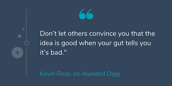 Quote by Kevin Rose that reads "Don’t let others convince you that the idea is good when your gut tells you it’s bad."