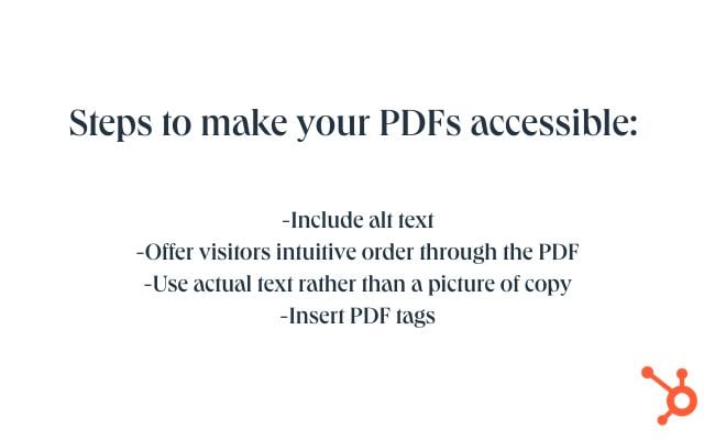 accessibility issues: white background with navy copy and orange hubspot sprocket logo in bottom right corner. copy centered reads: Steps to make your PDFs accessible:   -Include alt text -Offer visitors intuitive order through the PDF -Use actual text rather than a picture of copy -Insert PDF tags.