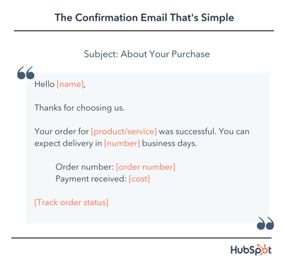 Hello [name], Thanks for choosing us. Your order for [product/service] was successful. You can expect delivery in [number] business days. Order number: [order number] Payment received: [cost] [Track order status]