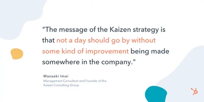 masaaki imai entrepreneurship quote: "The message of the Kaizen strategy is that not a day should go by without some kind of improvement being made somewhere in the company."