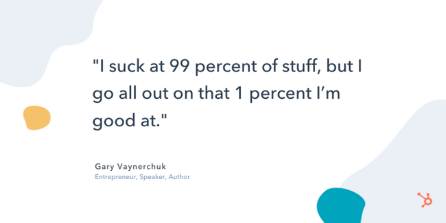 gary vaynerchuk entrepreneur quote: "I suck at 99 percent of stuff, but I go all out on that 1 percent I'm good at."