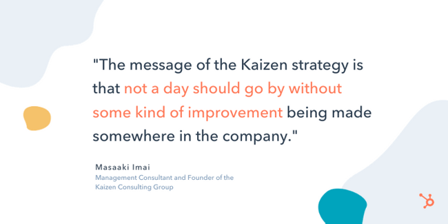 masaaki imai entrepreneurship quote: "The message of the Kaizen strategy is that not a day should go by without some kind of improvement being made somewhere in the company."