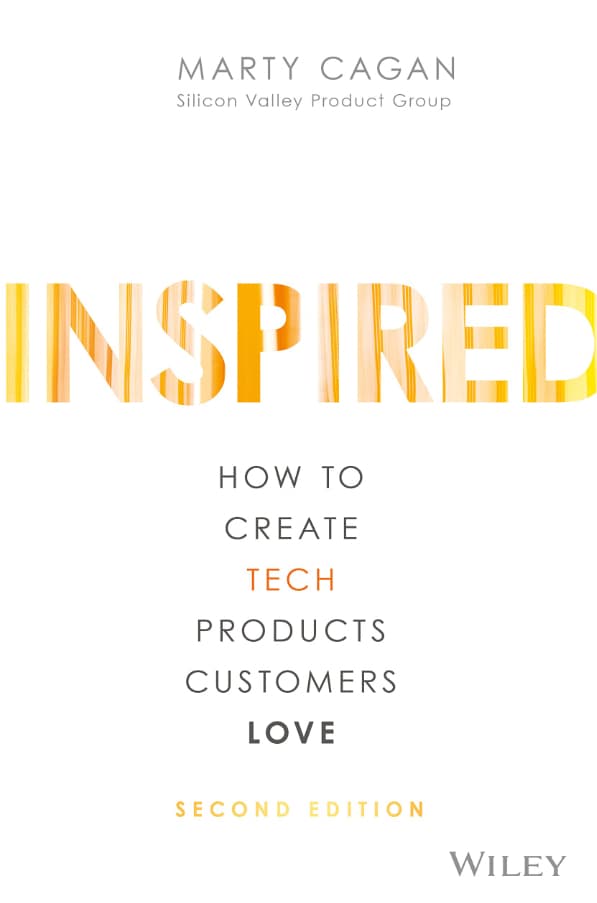 Inspired: How to Build Tech Products Customers Love