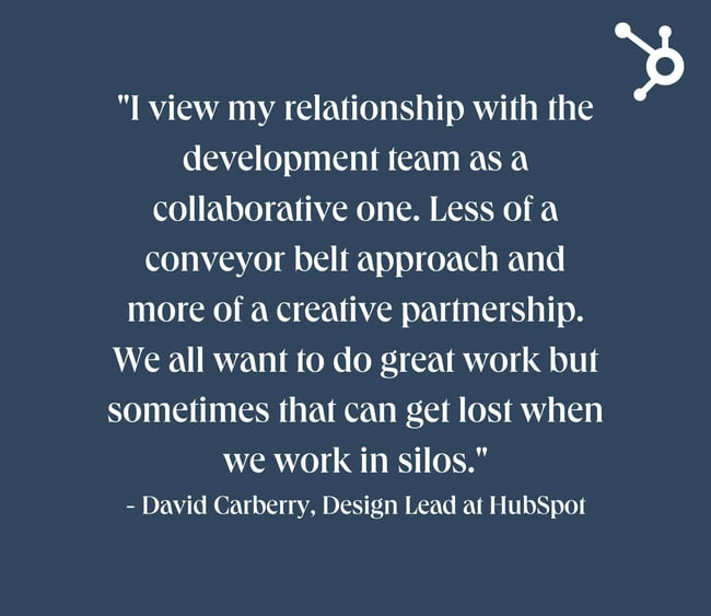 website redesign survey questions: White text on navy background with a quote that reads: "I view my relationship with the development team as a collaborative one. Less of a conveyor belt approach and more of a creative partnership. We all want to do great work but sometimes that can get lost when we work in silos." - David Carberry, Design Lead at HubSpot 