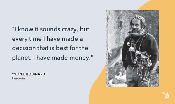yvon chouinard quote that reads "I know it sounds crazy, but every time I have made a decision that is best for the planet, I have made money."