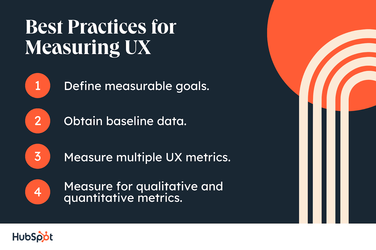 Best Practices for Measuring UX. Define measurable goals. Obtain baseline data. Measure multiple UX metrics. Measure for qualitative and quantitative metrics.
