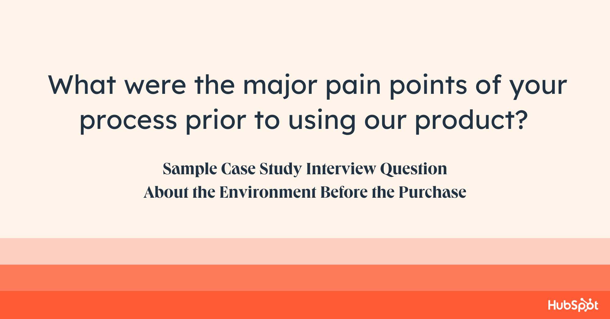 case study questions examples, what were the major pain points of your process prior to using our product?