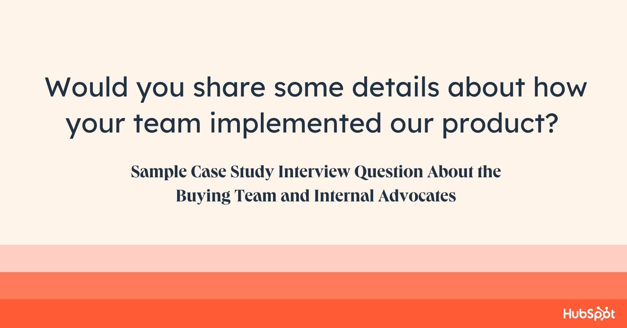 case study questions to ask, would you share some details about how your team implemented our product?
