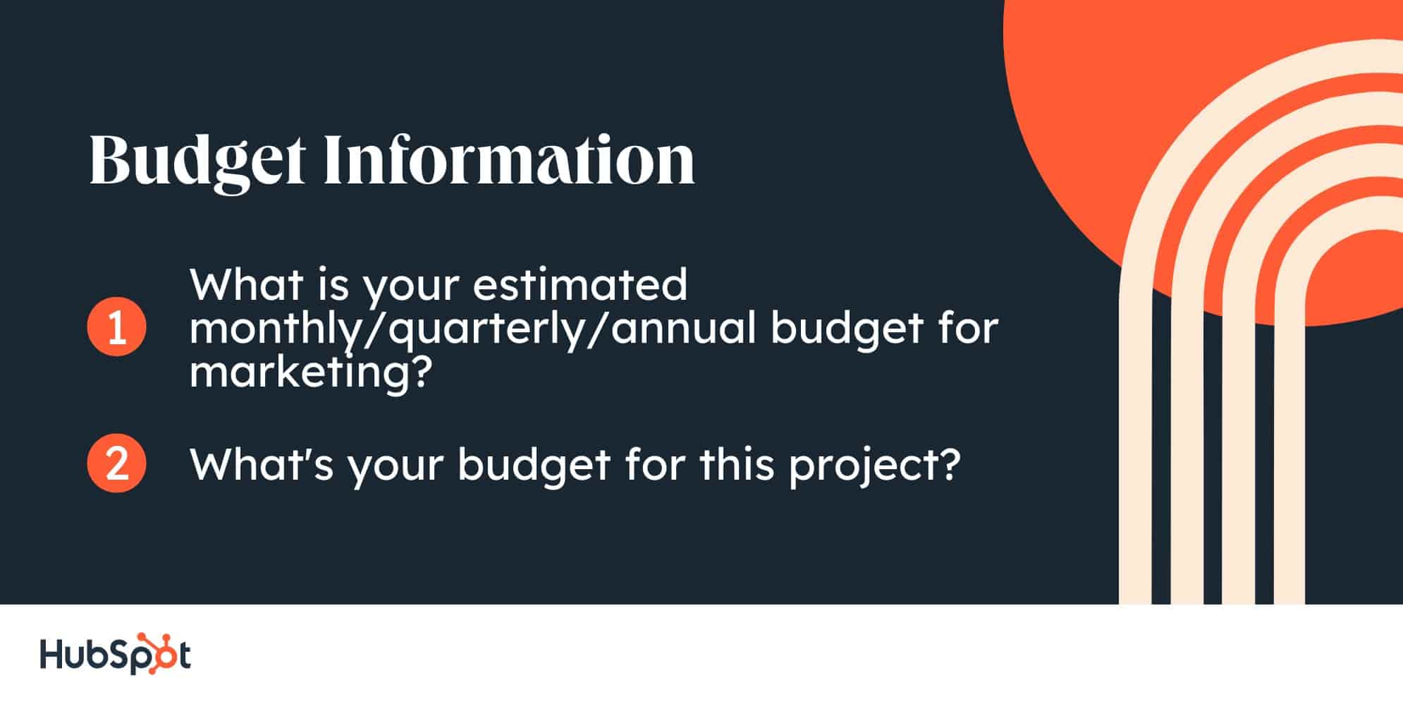 client intake form; Budget Information. What is your estimated monthly/quarterly/annual budget for marketing? What's your budget for this project?