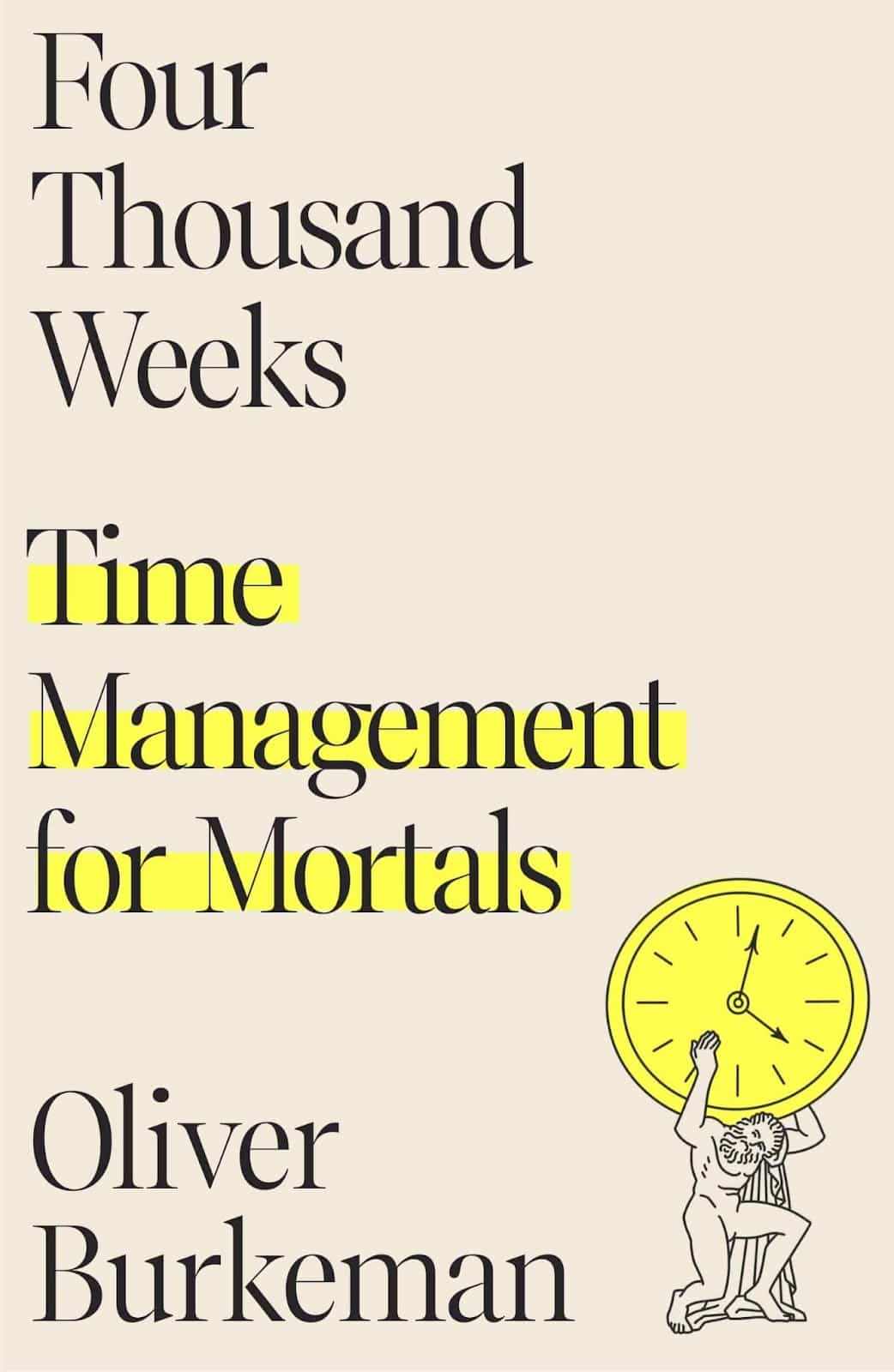 Front cover of must read business book, Four Thousand Weeks: Time Management for Mortals.