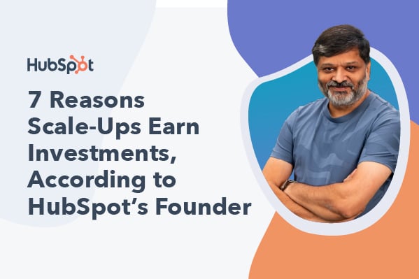 7 Reasons Scale-Ups Earn Investments, According to HubSpot's Founder